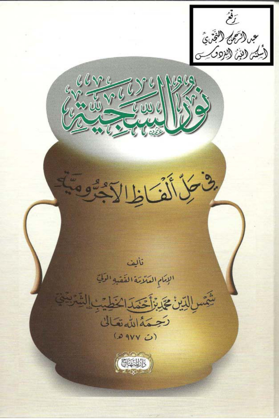 غلاف كتاب نور السجية في حل ألفاظ الآجرومية ، الخطيب الشربيني ، ومعه الرشفة الهنيّة في إعراب الآجروميّة ، صنعة اللجنة العلمية بمركز دار المنهاج ، ومعه الدرة البهية في نظم الآجروميّة ، يحيى العرميطي