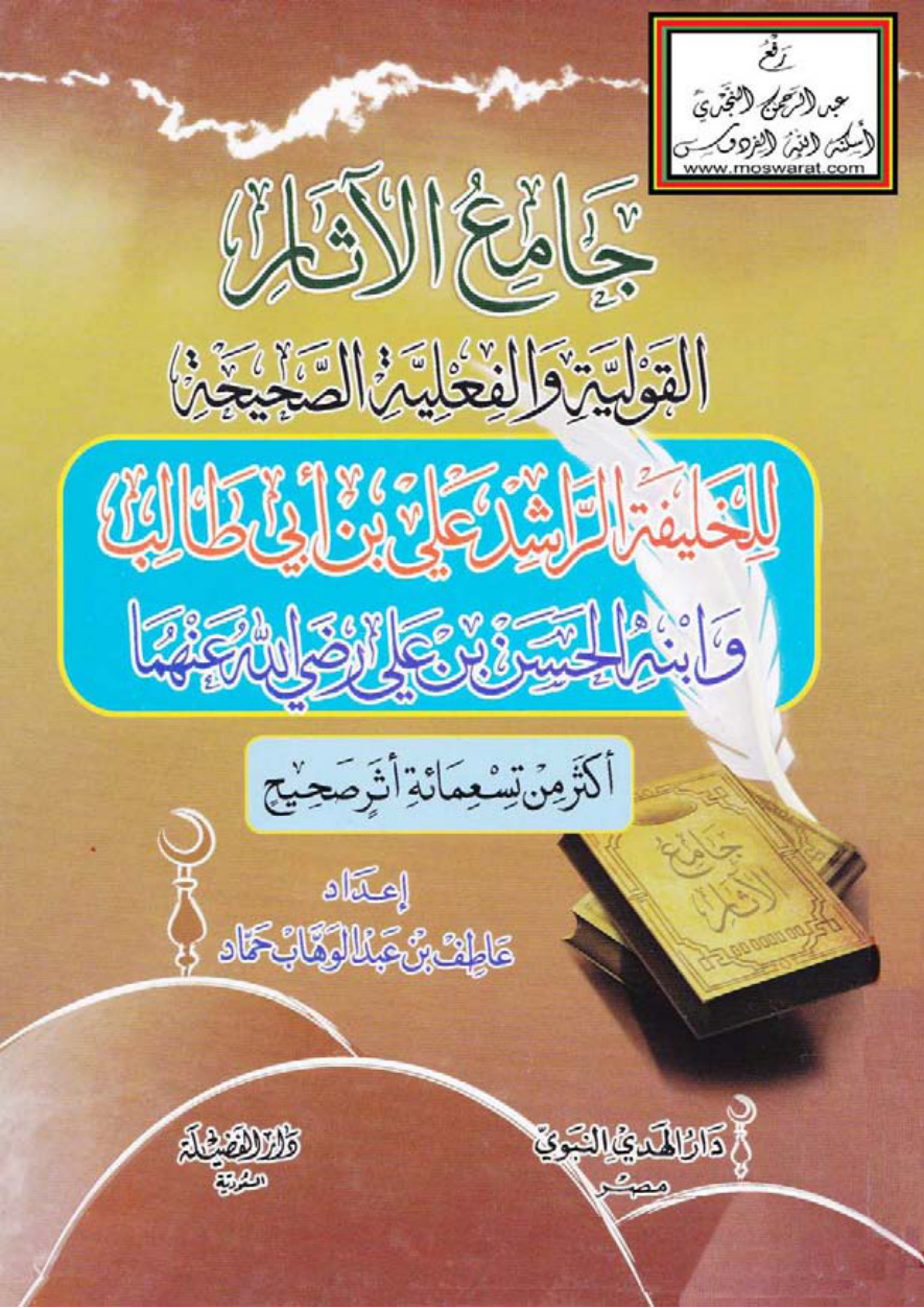 غلاف كتاب جامع الآثار القولية والفعلية الصحيحة للخليفة الراشد علي بن أبي طالب وابنه الحسن بن علي رضي الله عنهما (أكثر من تسعمائة أثر صحيح) - عاطف بن عبد الوهاب حماد