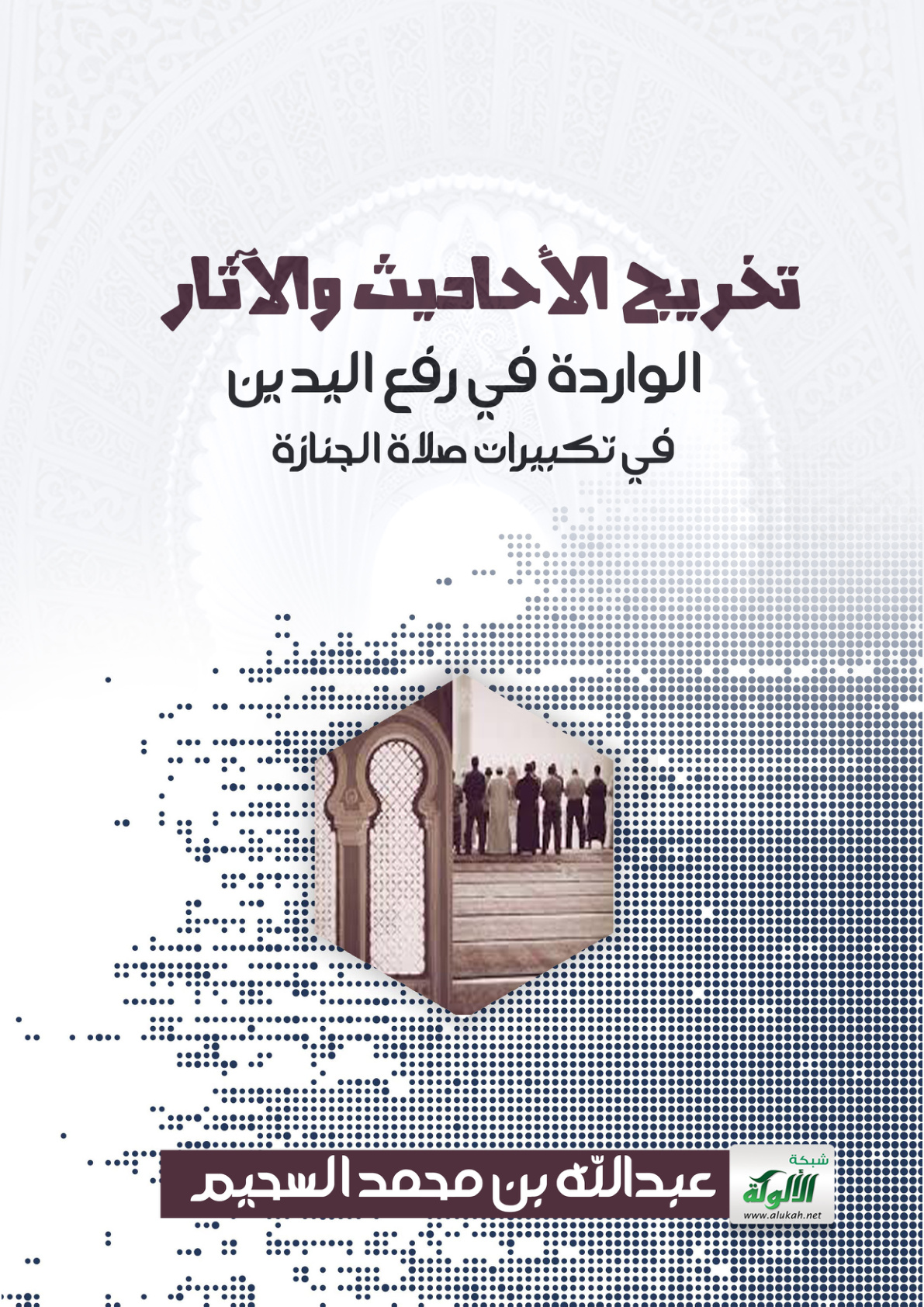 غلاف كتاب تخريج الأحاديث والآثار الواردة في رفع اليدين في تكبيرات صلاة الجنازة