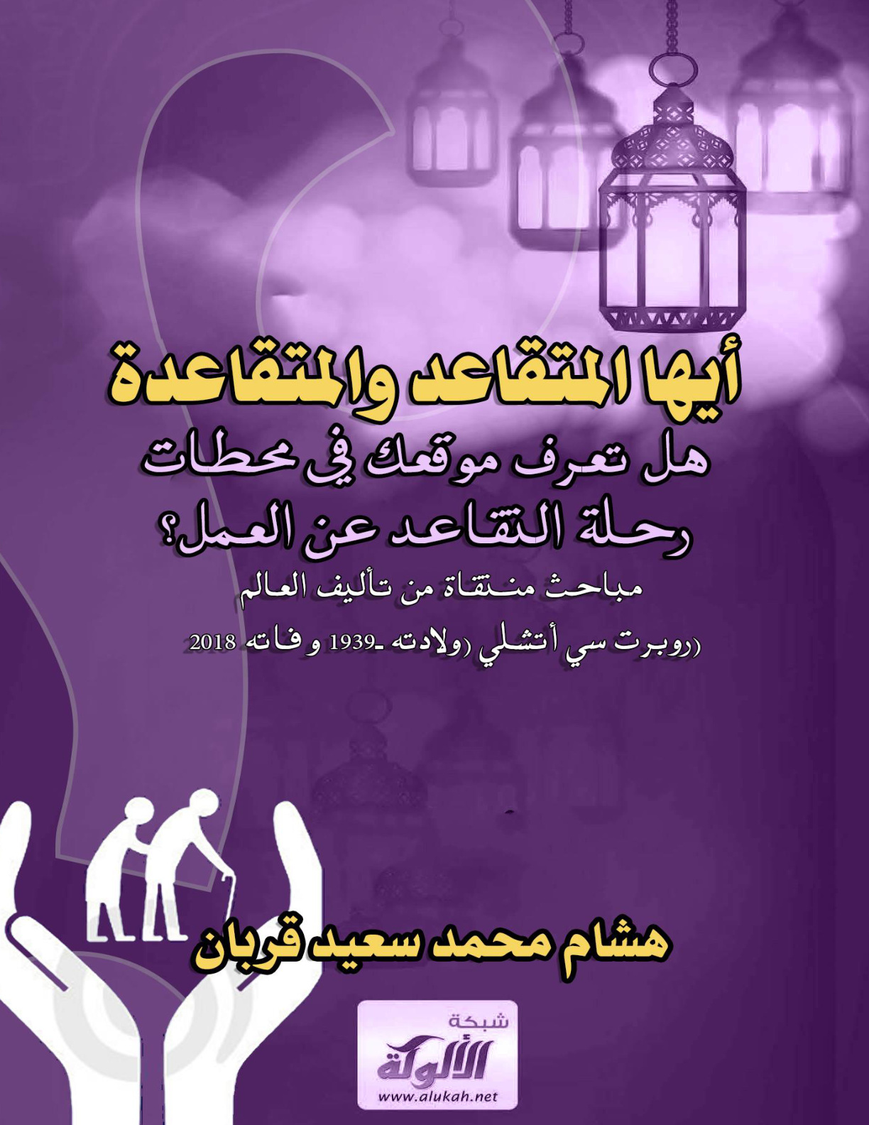 غلاف كتاب أيها المتقاعد والمتقاعدة: هل تعرف موقعك في محطات رحلة التقاعد عن العمل؟: مباحث منتقاة من تأليف العالم روبرت سي أتشلي (1939 - 2018 م)
