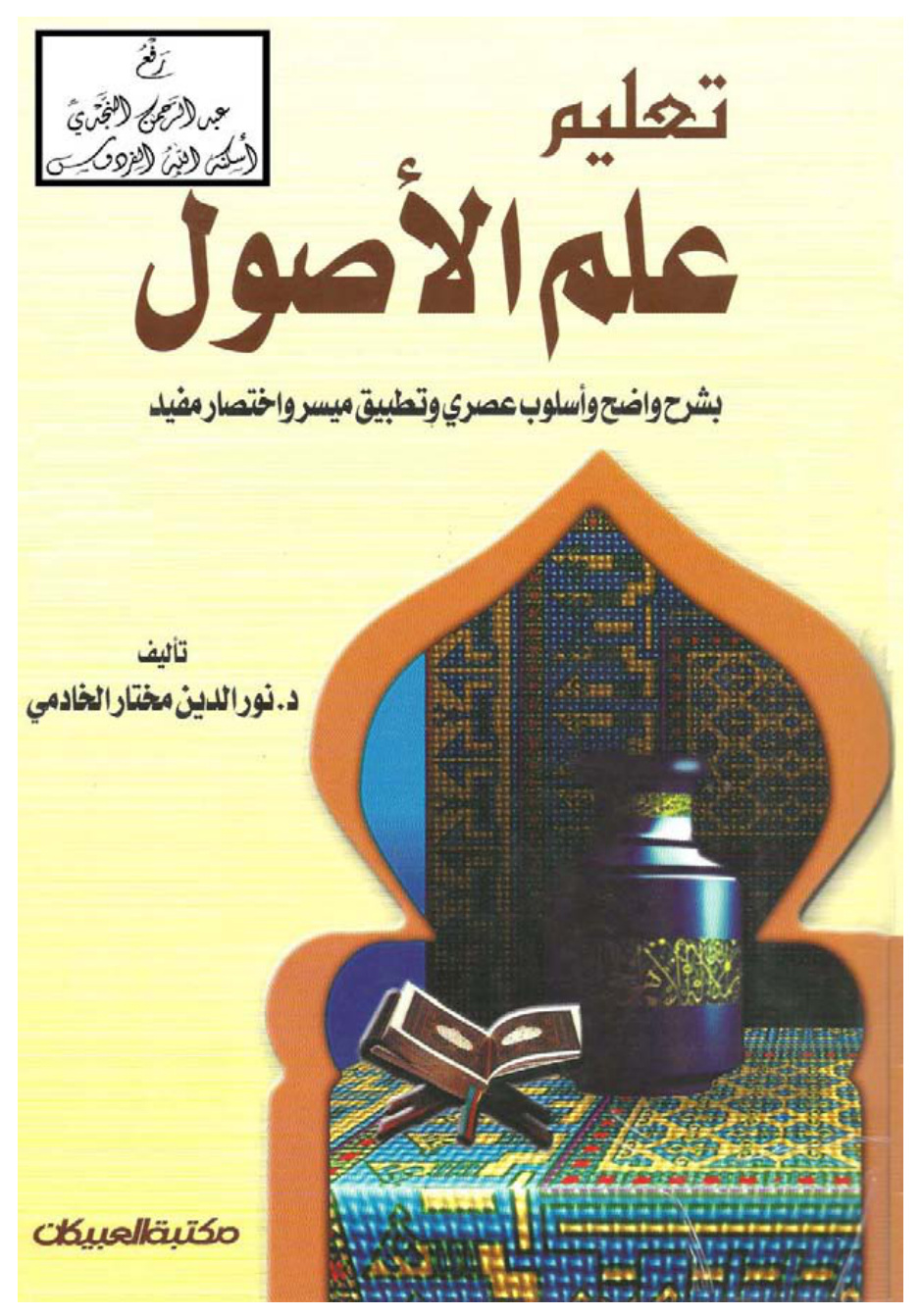 غلاف كتاب تعليم علم الأصول بشرح واضح وأسلوب عصري وتطبيق ميسر واختصار مفيد (يحوي 199 سؤالاً للمذاكرة والاختبار ومرفق بأشكال ووسائل للإيضاح) ، د. نور الدين مختار الخادمي