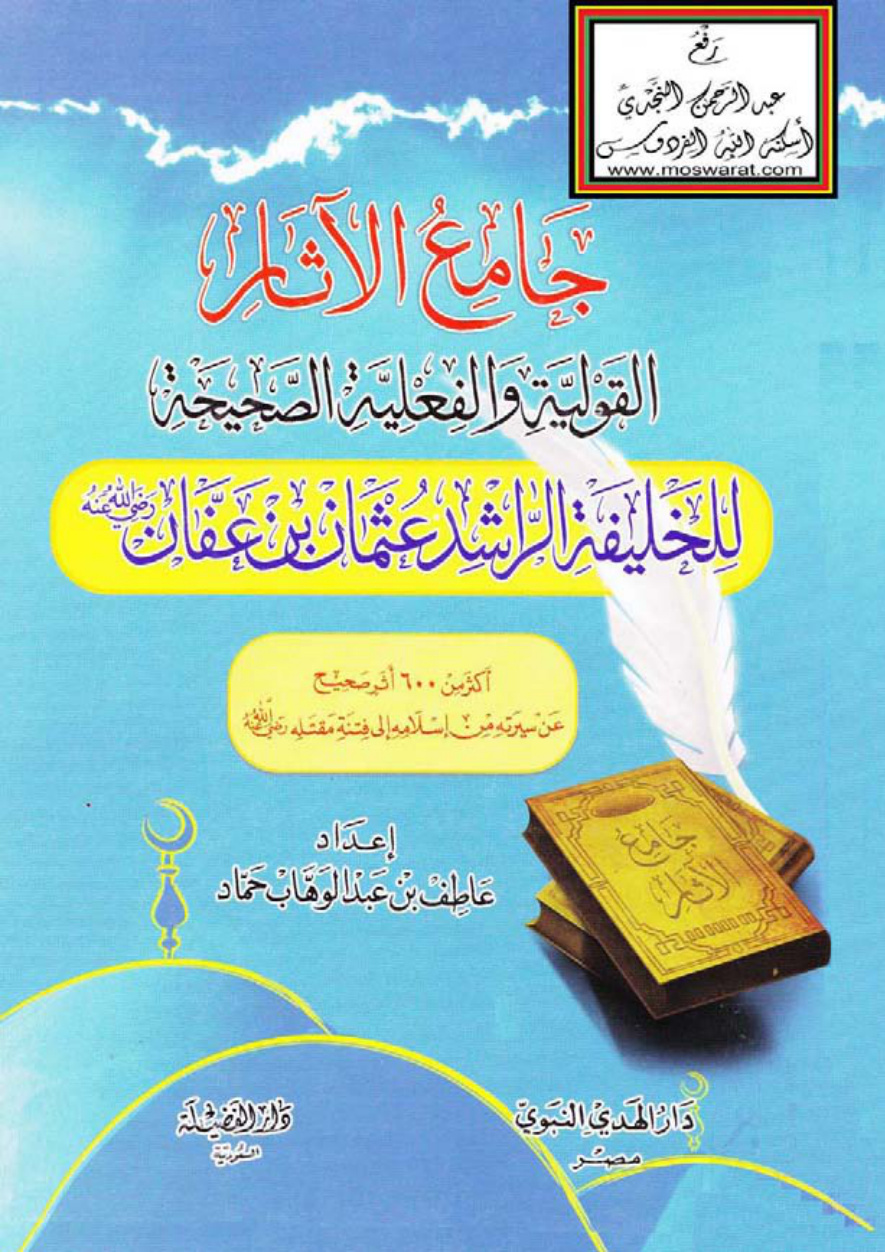 غلاف كتاب جامع الآثار القولية والفعلية الصحيحة للخليفة الراشد عثمان بن عفان رضي الله عنه (أكثر من 600 أثر صحيح عن سيرته من إسلامه إلى فتنة مقتله رضي الله عنه) - عاطف بن عبد الوهاب حماد