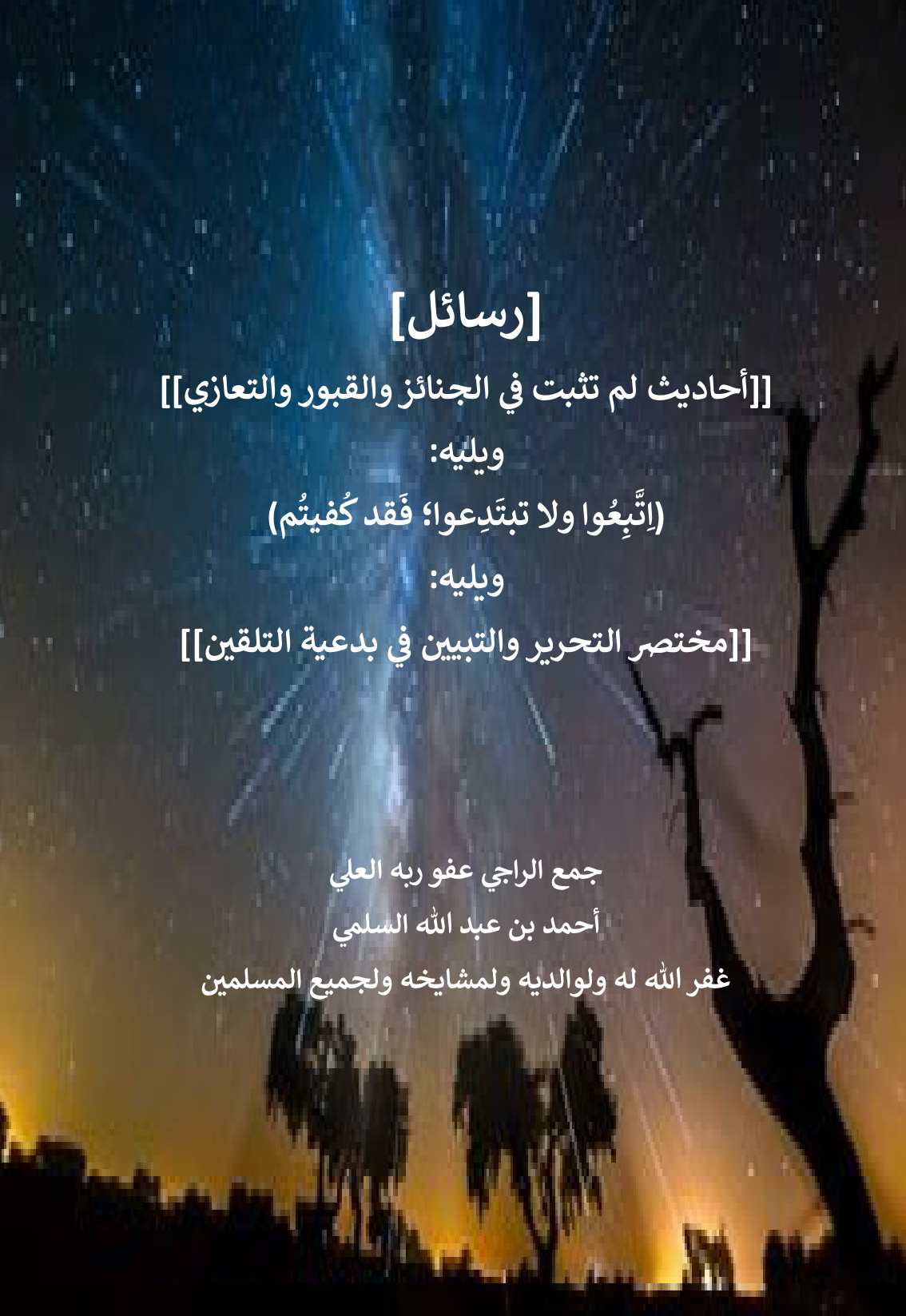 غلاف كتاب رسائل [أحاديث لم تثبت في الجنائز والقبور والتعازي] ويليه (اتبعوا ولا تبتدعوا؛ فقد كفيتم) ويليه: [مختصر التحرير والتبيين في بدعية التلقين] (PDF)