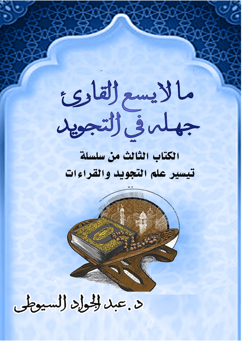غلاف كتاب ما لا يسع القارئ جهله في التجويد: الكتاب الثالث من سلسلة تيسير علم التجويد والقراءات (PDF)